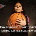 How to Build Confidence in Young Basketball Players